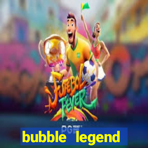 bubble legend ganhar dinheiro